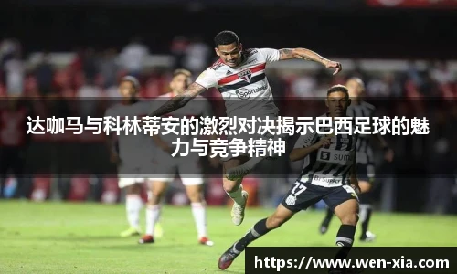达咖马与科林蒂安的激烈对决揭示巴西足球的魅力与竞争精神